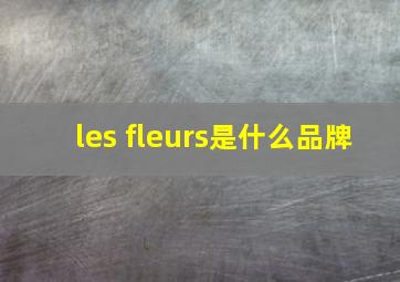 les fleurs是什么品牌